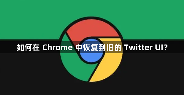 如何在 Chrome 中恢复到旧的 Twitter UI？